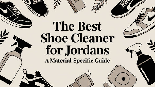 The Best Shoe Cleaner for Jordans: A Material-Specific Guide