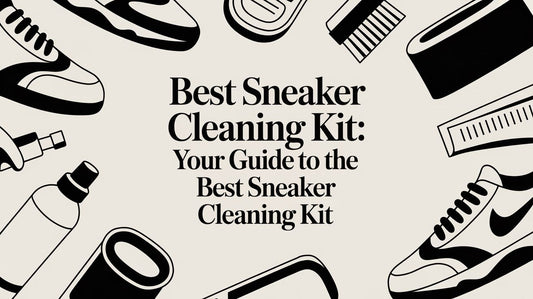 The Expert Guide to the Best Sneaker Cleaning Kit