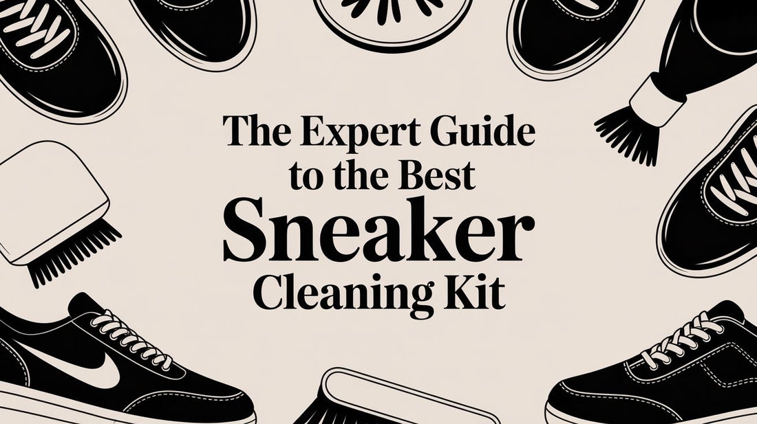 The Expert Guide to Selecting the Best Sneaker Cleaning Kit