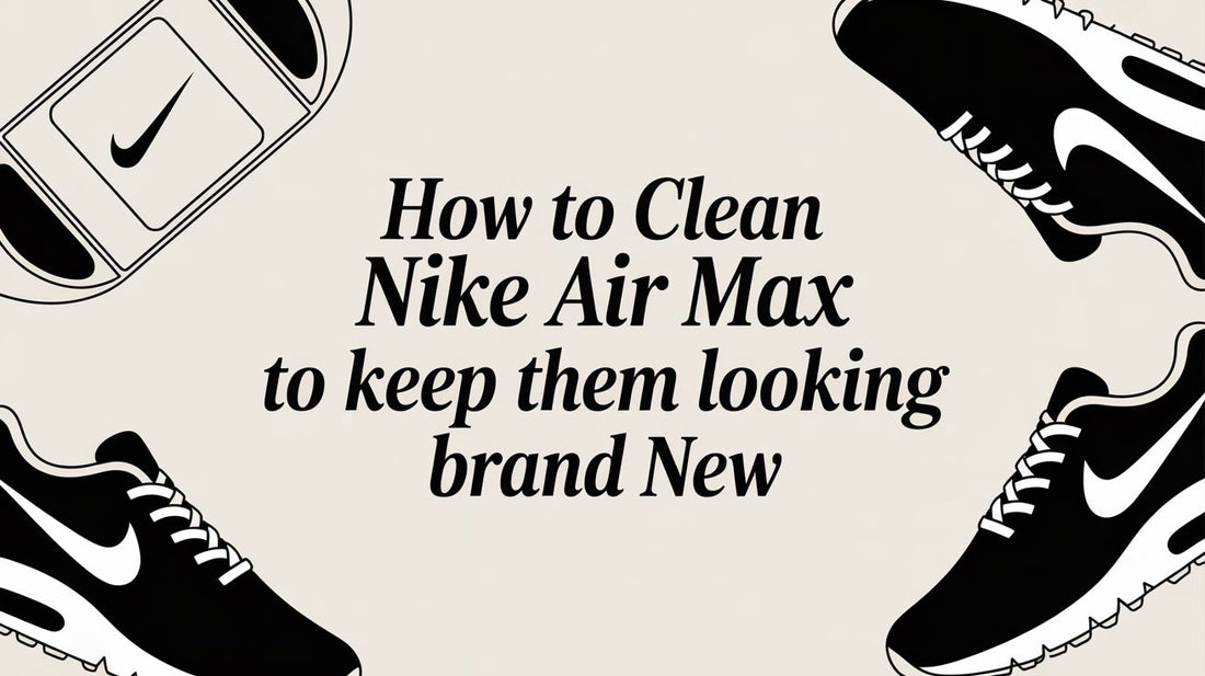 How to Clean Nike Air Max: A Material-Specific Guide