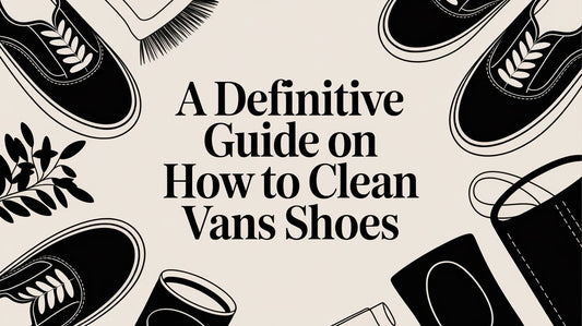 A Definitive Guide on How to Clean Vans Shoes