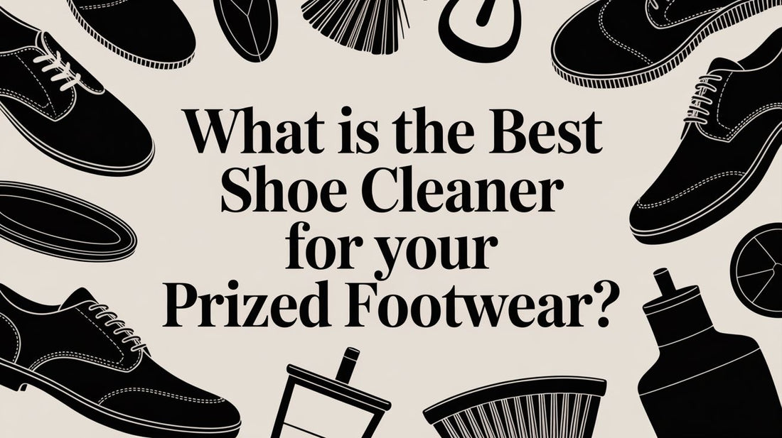 What Is the Best Shoe Cleaner? A Material-by-Material Guide